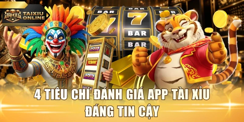 4 tiêu chí đánh giá app tài xỉu đáng tin cậy