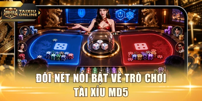 Đôi nét nổi bật về trò chơi Tài Xỉu MD5