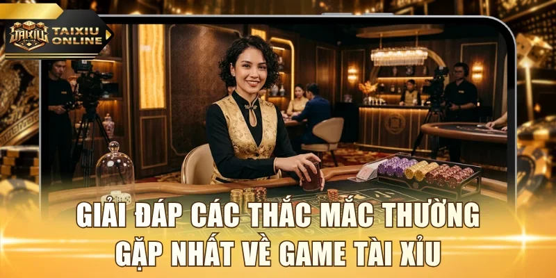 Giải đáp các thắc mắc thường gặp nhất về game tài xỉu