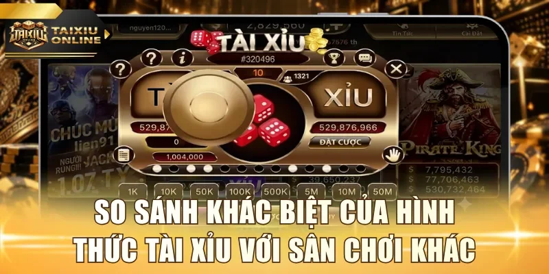 So sánh khác biệt của hình thức Tài Xỉu với sân chơi khác